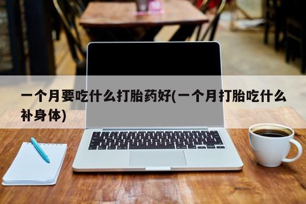 米非米索打胎药联系方式堕胎药购买途径一个月要吃什么打胎药好(一个月打胎吃什么补身体)