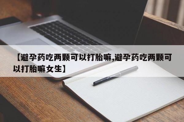 米非米索打胎药联系方式堕胎药购买途径【避孕药吃两颗可以打胎嘛,避孕药吃两颗可以打胎嘛女生】