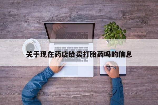 米非米索打胎药联系方式堕胎药购买途径关于现在药店给卖打胎药吗的信息