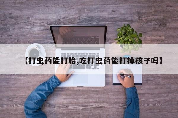 米非米索打胎药联系方式堕胎药购买途径【打虫药能打胎,吃打虫药能打掉孩子吗】