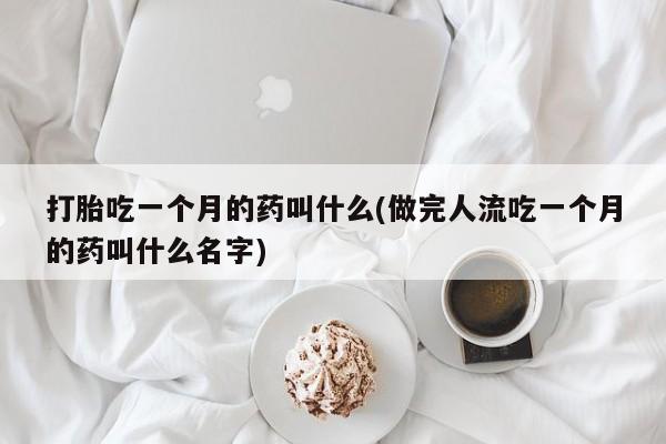 米非米索打胎药联系方式堕胎药购买途径打胎吃一个月的药叫什么(做完人流吃一个月的药叫什么名字)