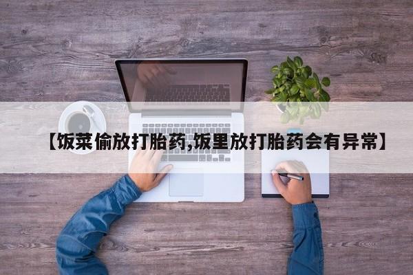 米非米索打胎药联系方式堕胎药购买途径【饭菜偷放打胎药,饭里放打胎药会有异常】