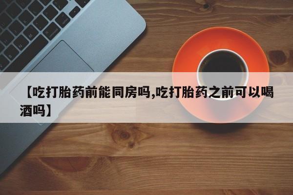 米非米索打胎药联系方式堕胎药购买途径【吃打胎药前能同房吗,吃打胎药之前可以喝酒吗】