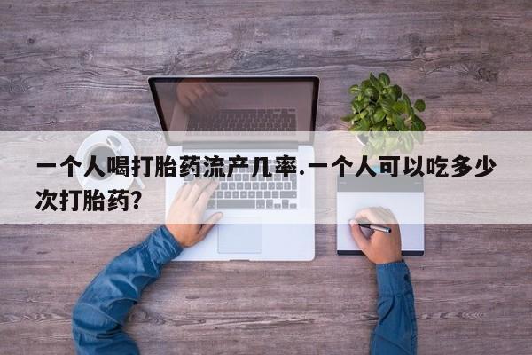 米非米索打胎药联系方式堕胎药购买途径一个人喝打胎药流产几率.一个人可以吃多少次打胎药？