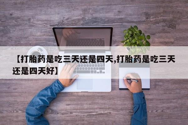 米非米索打胎药联系方式堕胎药购买途径【打胎药是吃三天还是四天,打胎药是吃三天还是四天好】