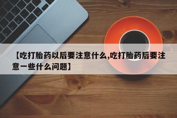 米非米索打胎药联系方式堕胎药购买途径【吃打胎药以后要注意什么,吃打胎药后要注意一些什么问题】