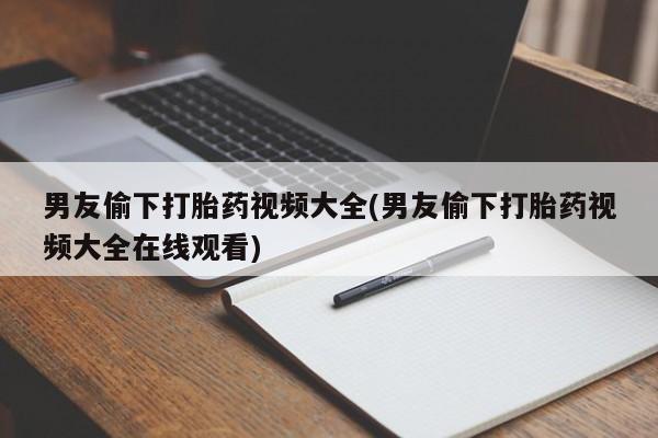 米非米索打胎药联系方式堕胎药购买途径男友偷下打胎药视频大全(男友偷下打胎药视频大全在线观看)