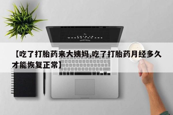 米非米索打胎药联系方式堕胎药购买途径【吃了打胎药来大姨妈,吃了打胎药月经多久才能恢复正常】