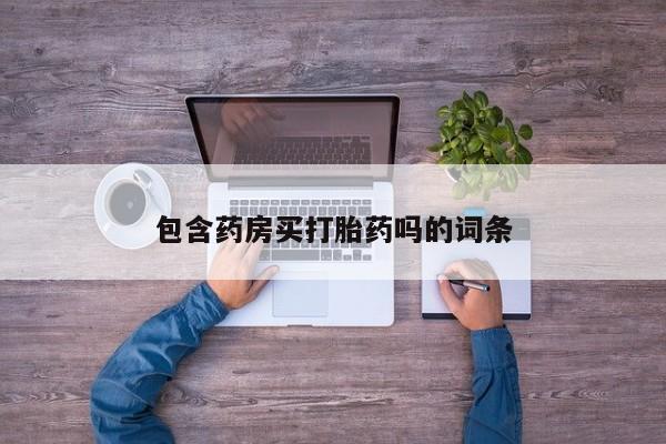 米非米索打胎药联系方式堕胎药购买途径包含药房买打胎药吗的词条