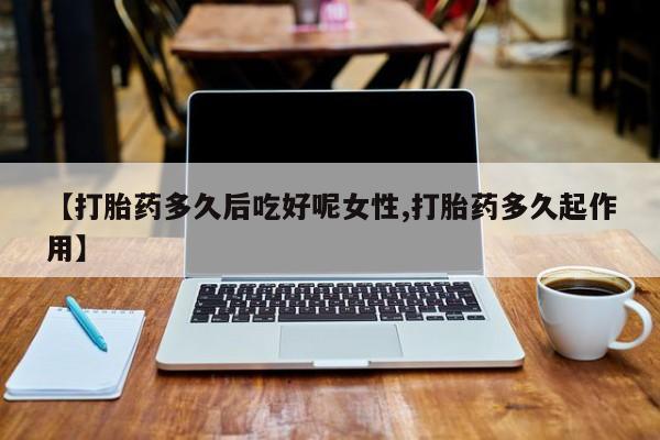 米非米索打胎药联系方式堕胎药购买途径【打胎药多久后吃好呢女性,打胎药多久起作用】