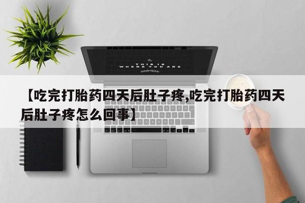 米非米索打胎药联系方式堕胎药购买途径【吃完打胎药四天后肚子疼,吃完打胎药四天后肚子疼怎么回事】