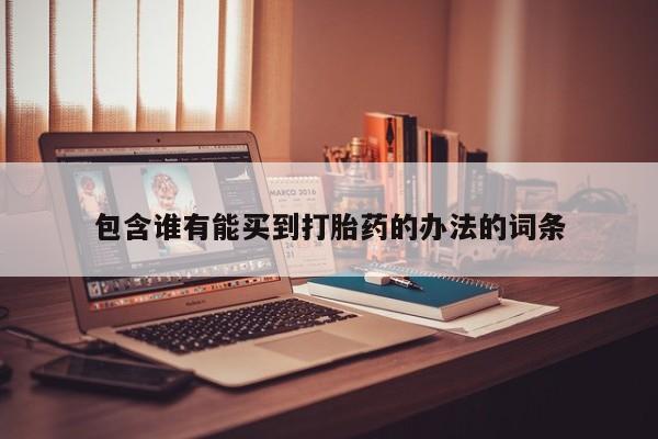 米非米索打胎药联系方式堕胎药购买途径包含谁有能买到打胎药的办法的词条