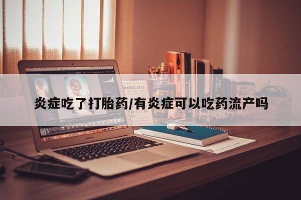 米非米索打胎药联系方式堕胎药购买途径炎症吃了打胎药/有炎症可以吃药流产吗