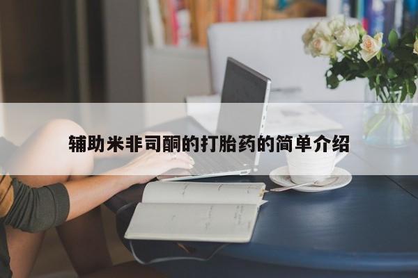 米非米索打胎药联系方式堕胎药购买途径辅助米非司酮的打胎药的简单介绍